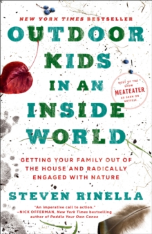 Outdoor Kids in an Inside World : Getting Your Family Out of the House and Radically Engaged with Nature