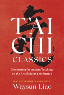 T'ai Chi Classics : Illuminating the Ancient Teachings on the Art of Moving Meditation