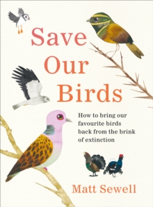 Save Our Birds : How to bring our favourite birds back from the brink of extinction