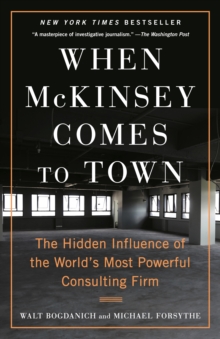 When McKinsey Comes to Town : The Hidden Influence of the World's Most Powerful Consulting Firm