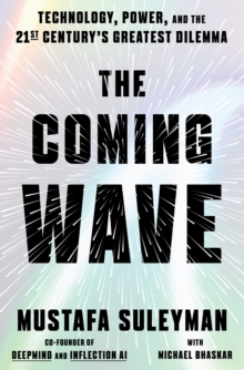 The Coming Wave : AI, Power and the 21st Century's Greatest Dilemma