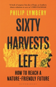 Sixty Harvests Left : How to Reach a Nature-Friendly Future