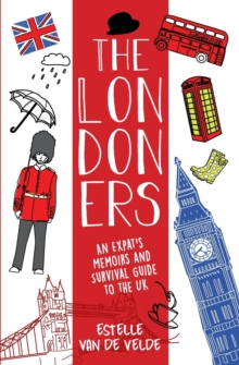 The Londoners : An expat's memoirs and survival guide to the UK