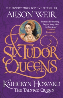 Six Tudor Queens 5 : Katheryn Howard, The Tainted Queen