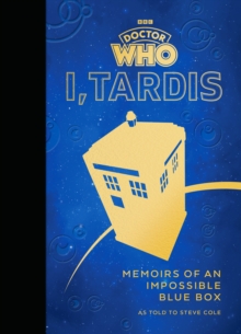 Doctor Who : I, TARDIS : Memoirs of an Impossible Blue Box