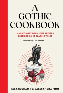 A Gothic Cookbook : Hauntingly Delicious Recipes Inspired by 13 Classic Tales