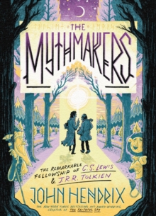 The Mythmakers : The Remarkable Fellowship of C.S. Lewis & J.R.R. Tolkien