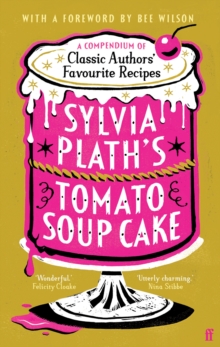 Sylvia Plath's Tomato Soup Cake : A Compendium of Classic Authors' Favourite Recipes