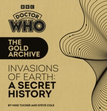 Doctor Who : The Gold Archive : Invasions of Earth : A Secret History