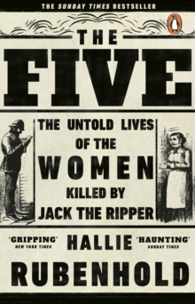 The Five : The Untold Lives of The Women Killed By Jack The Ripper