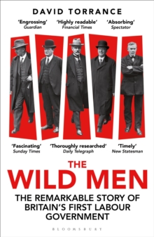 The Wild Men : The Remarkable Story of Britain's First Labour Government