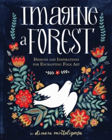 Imagine a Forest : Designs and Inspirations for Enchanting Folk Art