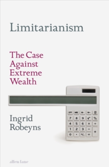 Limitarianism : The Case Against Extreme Wealth