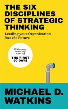 The Six Disciplines of Strategic Thinking : Leading Your Organization Into the Future