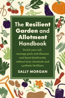 [9781915294562] The Resilient Garden and Allotment Handbook : Enrich your soil, manage pests and diseases and boost biodiversity without toxic chemicals and synthetic fertilisers