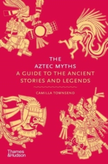 [9780500025536] The Aztec Myths : A Guide to the Ancient Stories and Legends