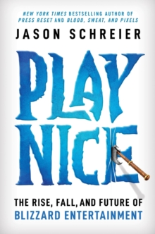 [9781538725429] Play Nice : The Rise, Fall, and Future Of Blizzard Entertainment