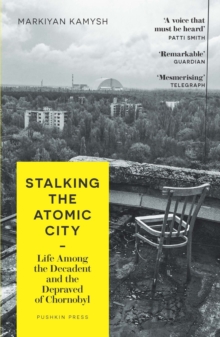 [9781782278573] Stalking the Atomic City : Life Among the Decadent and the Depraved of Chornobyl