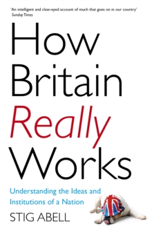 [9781473658424] How Britain Really Works : Understanding the Ideas and Institutions of a Nation