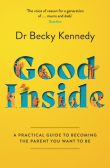 [9780008505547] Good Inside : A Practical Guide to Becoming the Parent You Want to be